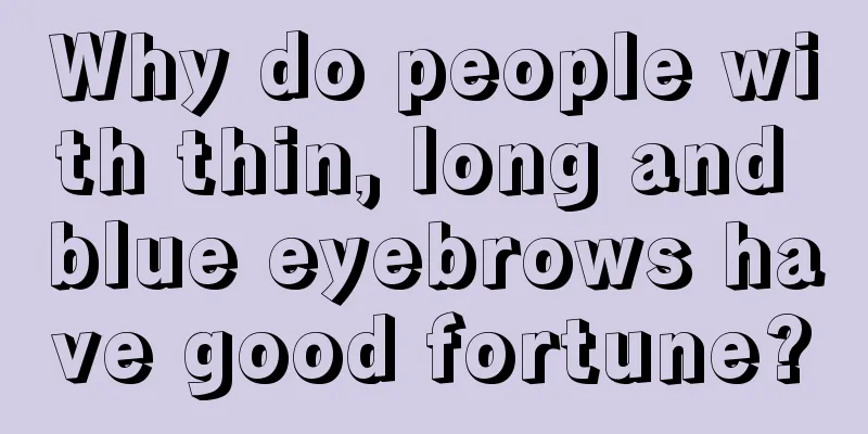 Why do people with thin, long and blue eyebrows have good fortune?