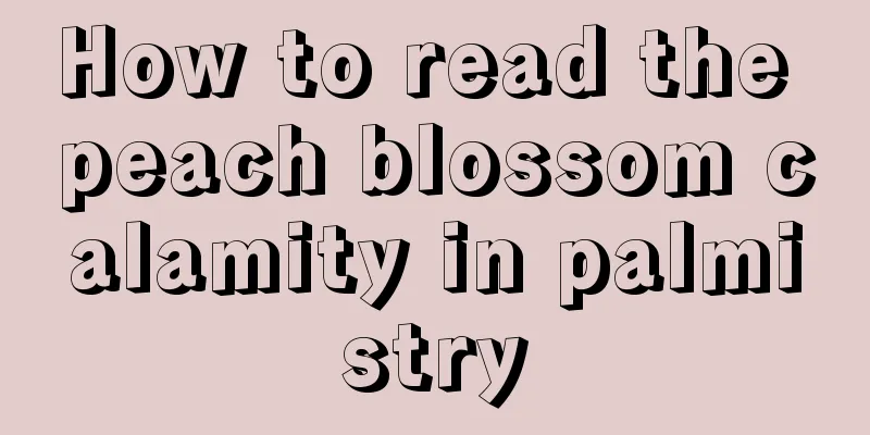 How to read the peach blossom calamity in palmistry