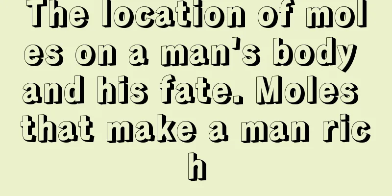 The location of moles on a man's body and his fate. Moles that make a man rich