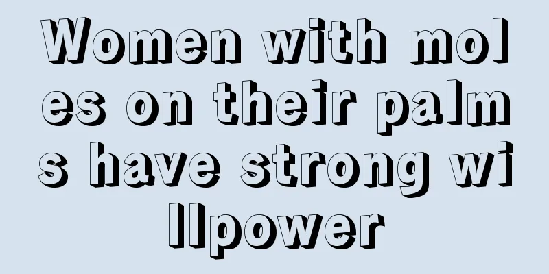 Women with moles on their palms have strong willpower