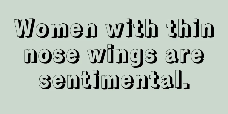 Women with thin nose wings are sentimental.