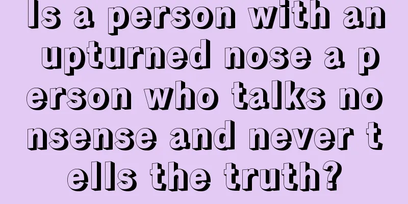 Is a person with an upturned nose a person who talks nonsense and never tells the truth?