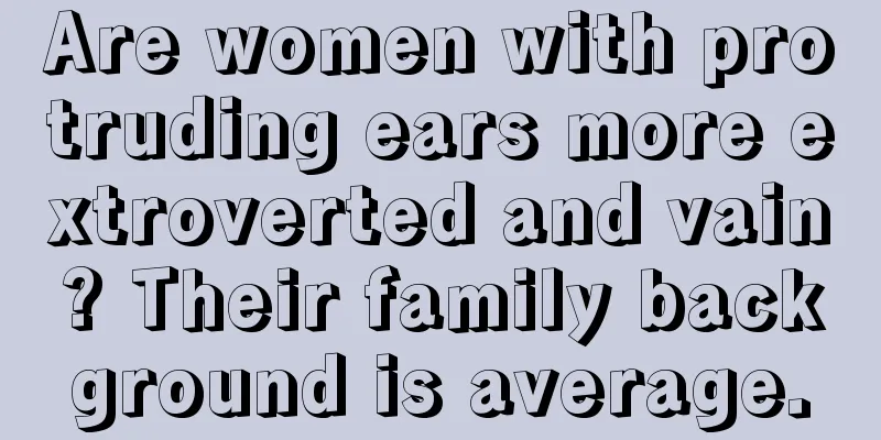 Are women with protruding ears more extroverted and vain? Their family background is average.
