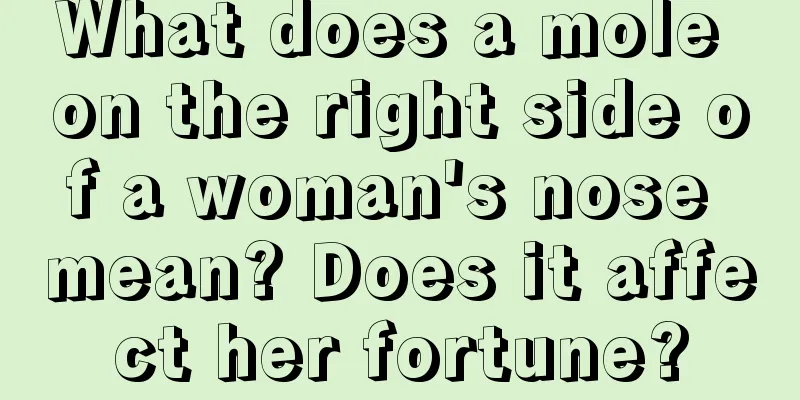 What does a mole on the right side of a woman's nose mean? Does it affect her fortune?
