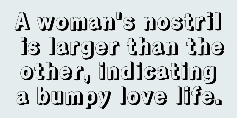 A woman's nostril is larger than the other, indicating a bumpy love life.