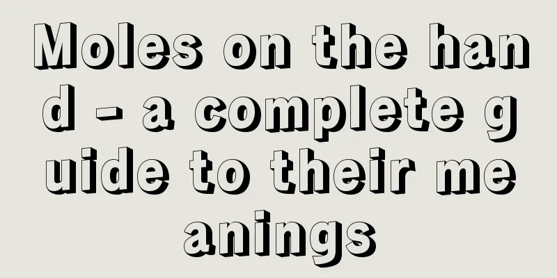 Moles on the hand - a complete guide to their meanings