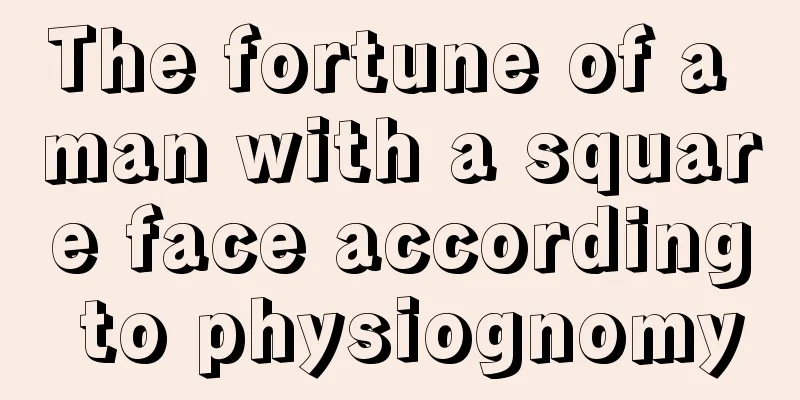 The fortune of a man with a square face according to physiognomy