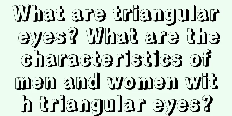 What are triangular eyes? What are the characteristics of men and women with triangular eyes?
