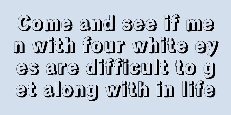 Come and see if men with four white eyes are difficult to get along with in life