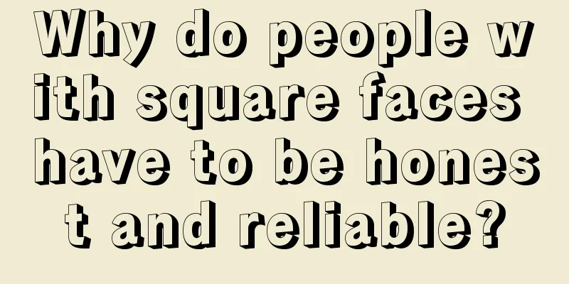 Why do people with square faces have to be honest and reliable?