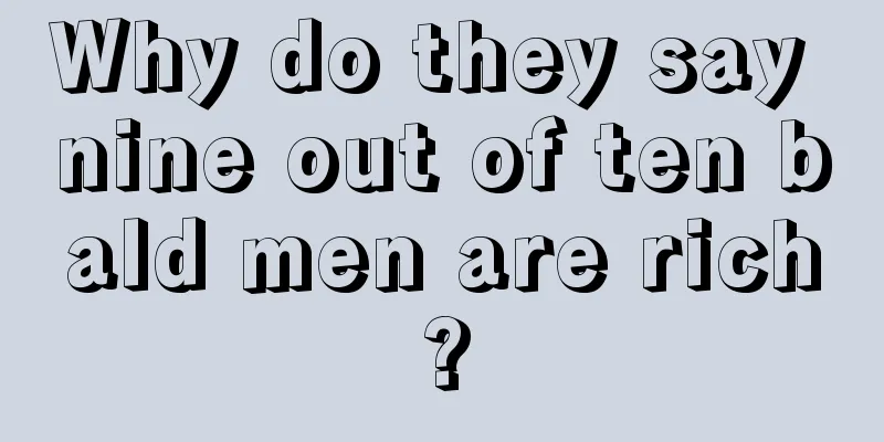 Why do they say nine out of ten bald men are rich?