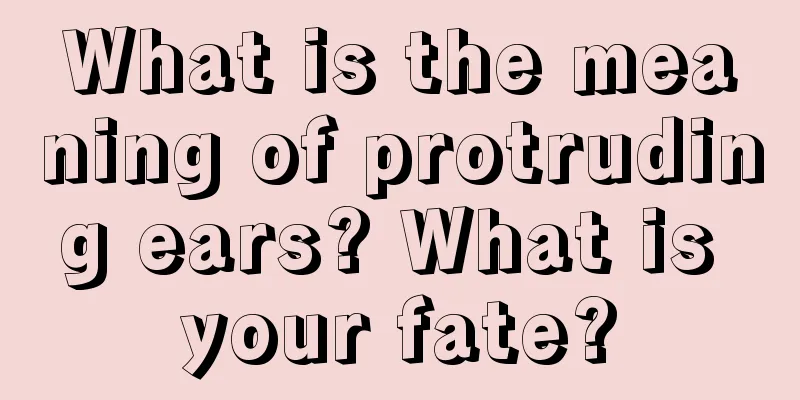 What is the meaning of protruding ears? What is your fate?