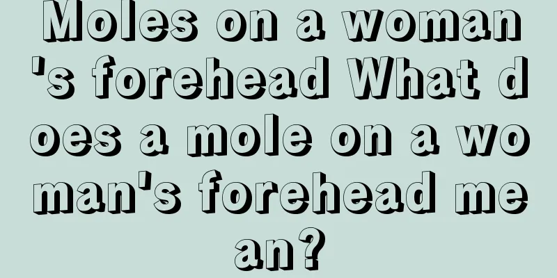Moles on a woman's forehead What does a mole on a woman's forehead mean?