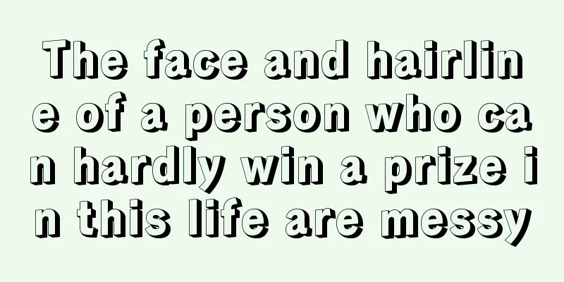 The face and hairline of a person who can hardly win a prize in this life are messy