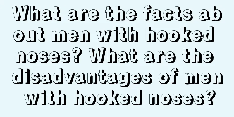 What are the facts about men with hooked noses? What are the disadvantages of men with hooked noses?