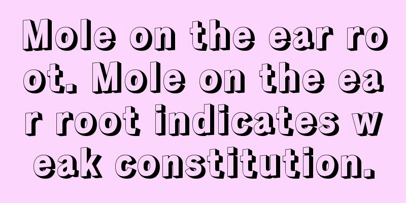 Mole on the ear root. Mole on the ear root indicates weak constitution.