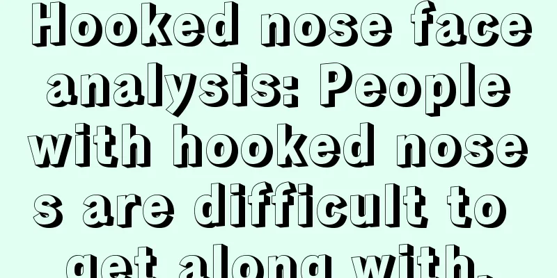 Hooked nose face analysis: People with hooked noses are difficult to get along with.