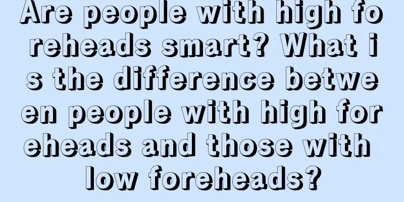 Are people with high foreheads smart? What is the difference between people with high foreheads and those with low foreheads?