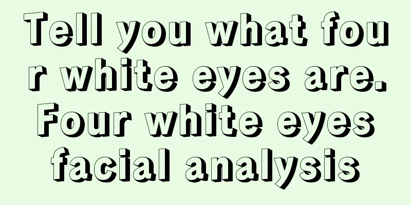 Tell you what four white eyes are. Four white eyes facial analysis