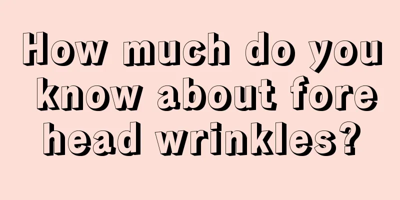 How much do you know about forehead wrinkles?