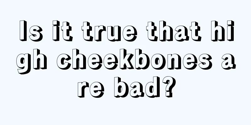 Is it true that high cheekbones are bad?