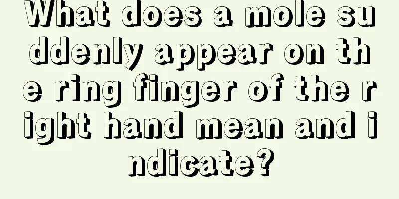 What does a mole suddenly appear on the ring finger of the right hand mean and indicate?