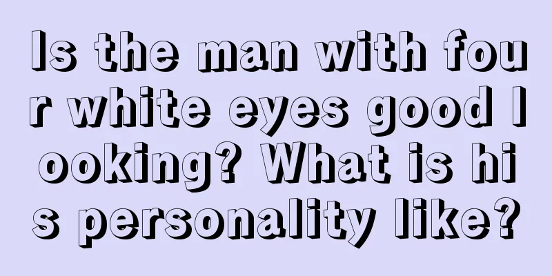 Is the man with four white eyes good looking? What is his personality like?