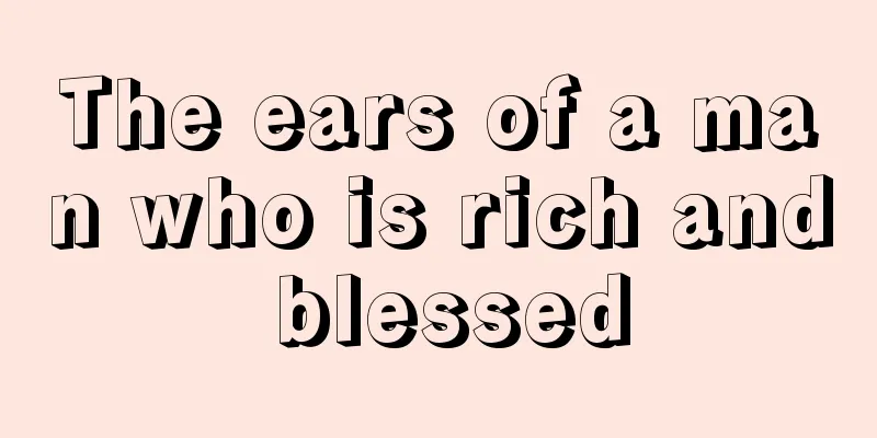 The ears of a man who is rich and blessed