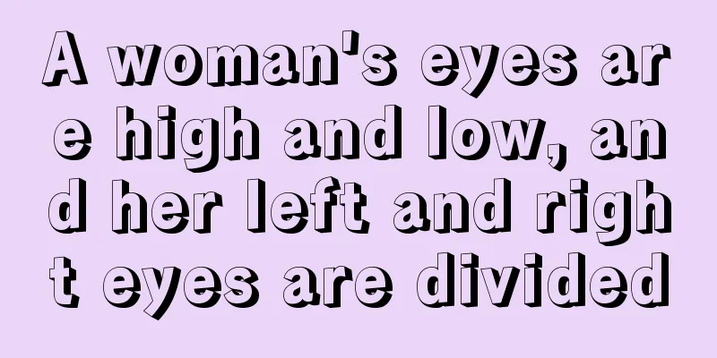 A woman's eyes are high and low, and her left and right eyes are divided