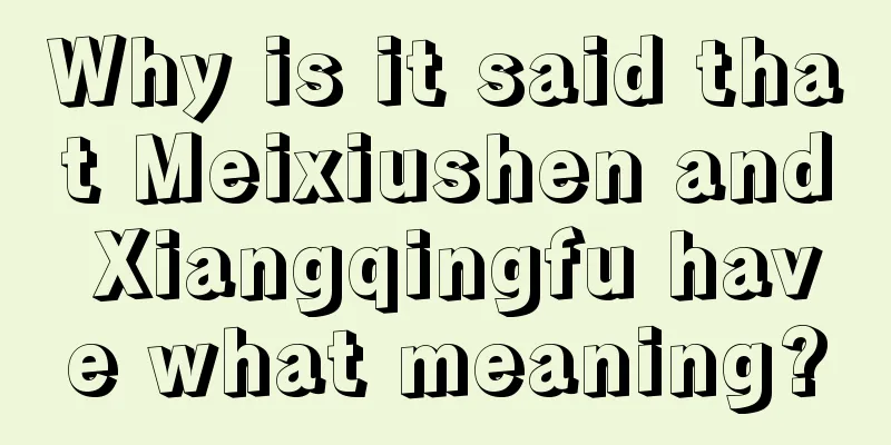 Why is it said that Meixiushen and Xiangqingfu have what meaning?
