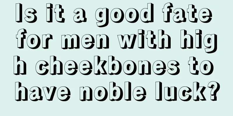 Is it a good fate for men with high cheekbones to have noble luck?