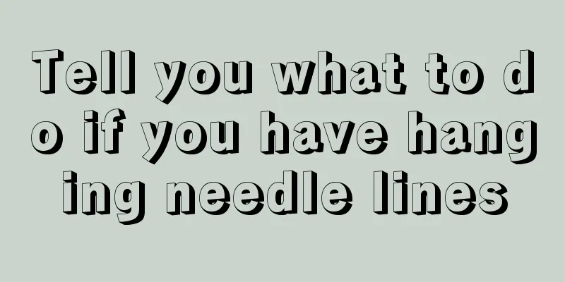 Tell you what to do if you have hanging needle lines