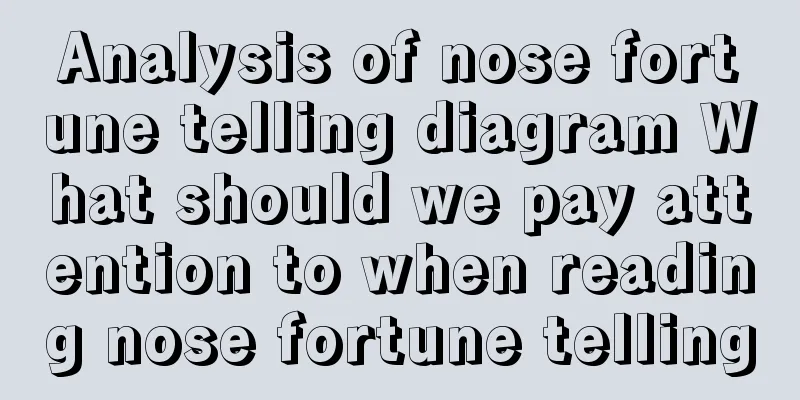 Analysis of nose fortune telling diagram What should we pay attention to when reading nose fortune telling
