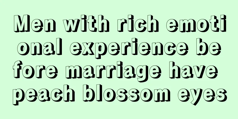 Men with rich emotional experience before marriage have peach blossom eyes