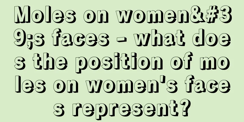 Moles on women's faces - what does the position of moles on women's faces represent?