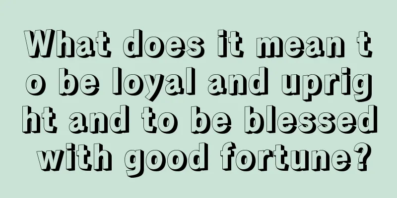 What does it mean to be loyal and upright and to be blessed with good fortune?