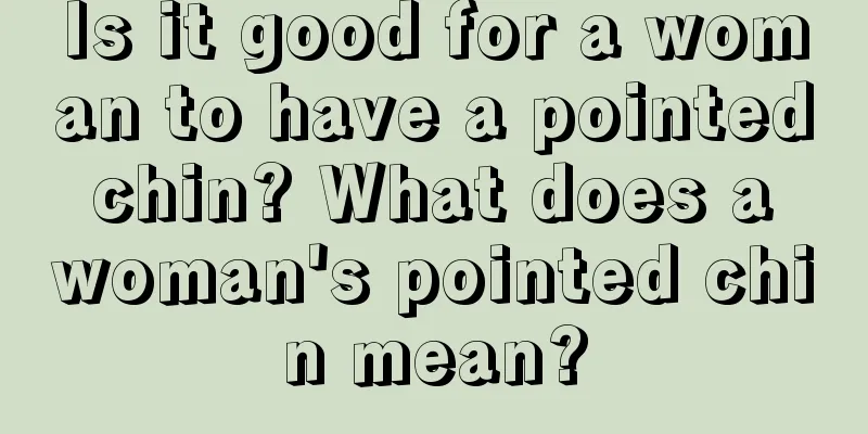 Is it good for a woman to have a pointed chin? What does a woman's pointed chin mean?