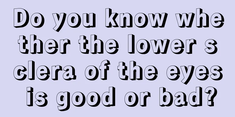 Do you know whether the lower sclera of the eyes is good or bad?