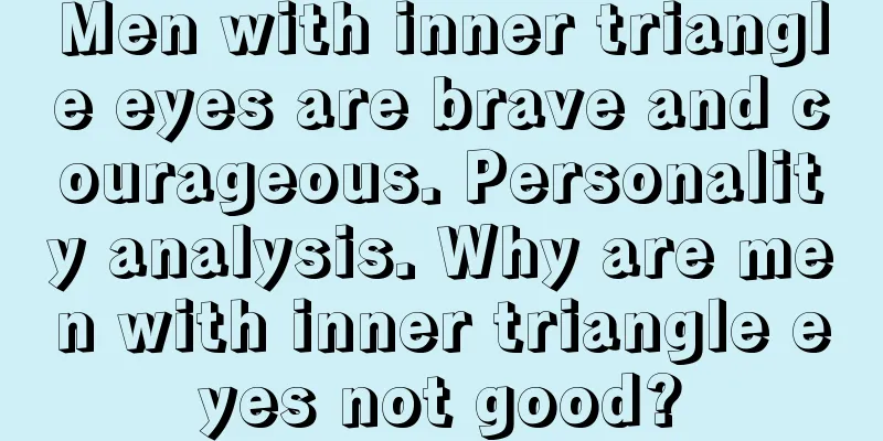Men with inner triangle eyes are brave and courageous. Personality analysis. Why are men with inner triangle eyes not good?