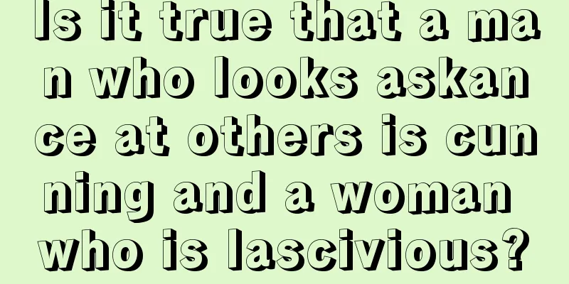 Is it true that a man who looks askance at others is cunning and a woman who is lascivious?
