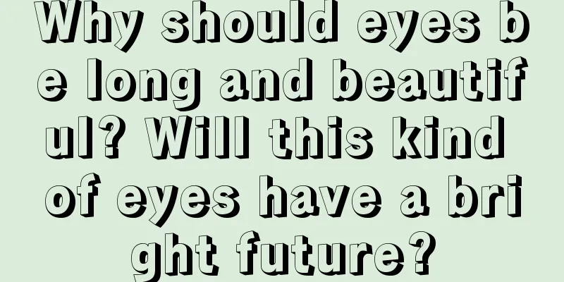 Why should eyes be long and beautiful? Will this kind of eyes have a bright future?