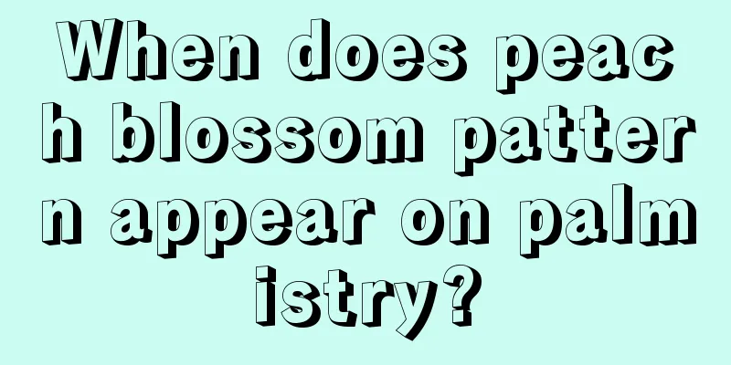 When does peach blossom pattern appear on palmistry?