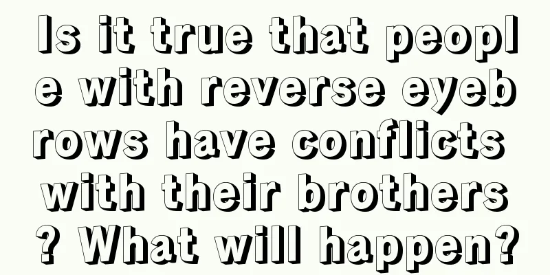 Is it true that people with reverse eyebrows have conflicts with their brothers? What will happen?