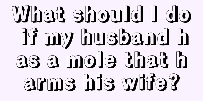 What should I do if my husband has a mole that harms his wife?