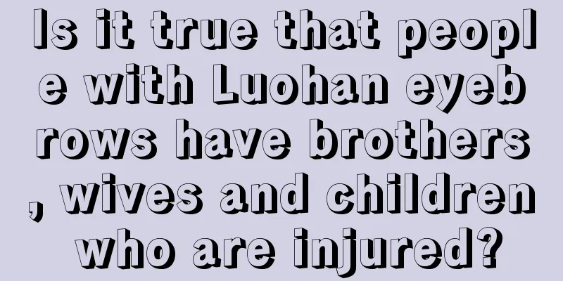 Is it true that people with Luohan eyebrows have brothers, wives and children who are injured?