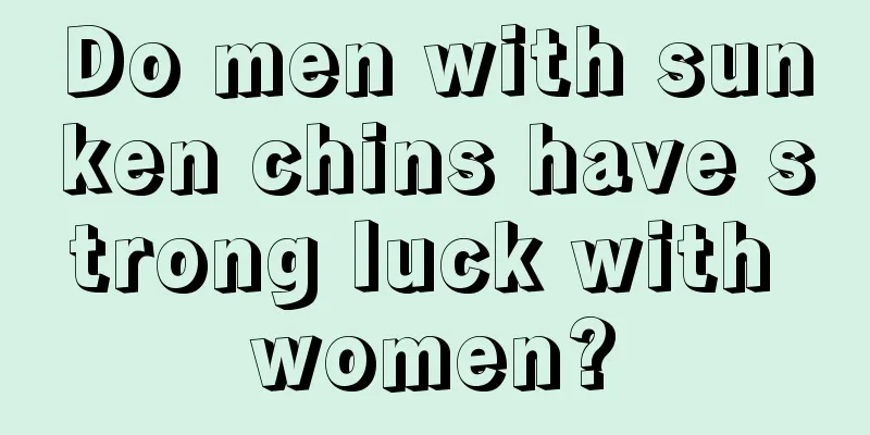 Do men with sunken chins have strong luck with women?