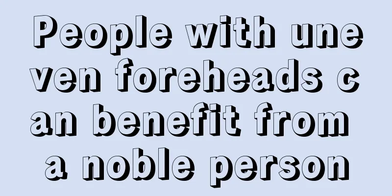 People with uneven foreheads can benefit from a noble person