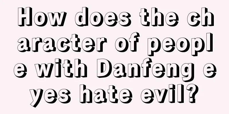 How does the character of people with Danfeng eyes hate evil?