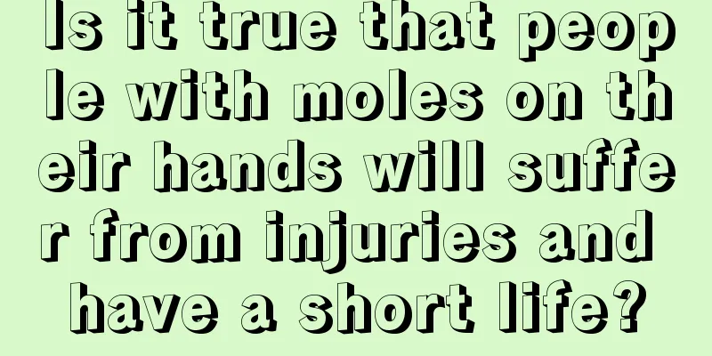 Is it true that people with moles on their hands will suffer from injuries and have a short life?