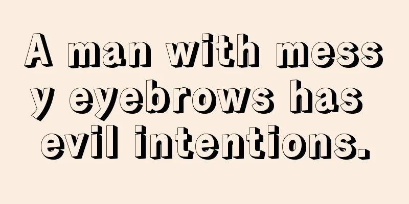 A man with messy eyebrows has evil intentions.
